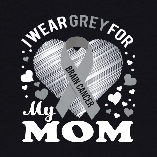 I Wear Grey For My Mom Brain Cancer Awareness by Antoniusvermeu